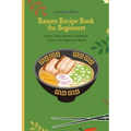 Super Ramen Recipe Book for Beginners: Super Tasty, Quick and Easy Ramen Collection