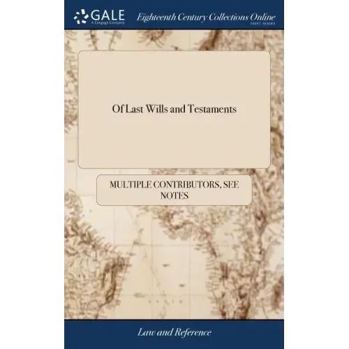 Of Last Wills and Testaments: A Common-law Treatise, Containing Several Rules for the Construction of Last Wills,