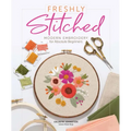 Freshly Stitched: Modern Embroidery for Absolute Beginners