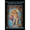 How to Release Fear-Based Thinking and Feeling: An In-Depth Study of Spiritual Psychology, Volume 2