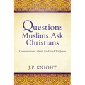 Questions Muslims Ask Christians: Conversations about God and Scripture