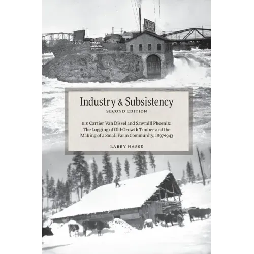 Industry and Subsistency: E. F. Cartier Van Dissel and Sawmill Phoenix; The Logging of Old-Growth Timber and the Making of a Small Farm Communit