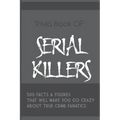 Trivia Book Of Serial Killers: 500 Facts & Figures That Will Make You Go Crazy About True Crime Fanatics: True Crime Trivia, Crime Trivia Night Quest