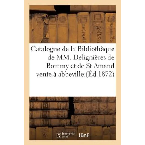 Catalogue de la Bibliothèque de MM. Delignières de Bommy Et de St Amand, Vente À Abbeville
