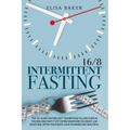 Intermittent Fasting 16/8: The 101 Guide Fasting Diet 16/8 Method to Lose Over 50 Pounds and Keep It off Eating Whatever You Want. Live Healthier