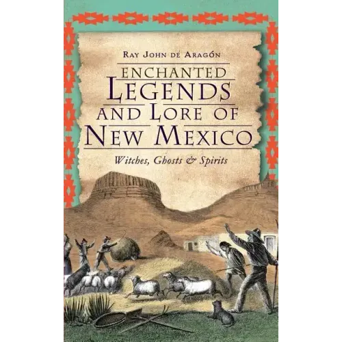 Enchanted Legends and Lore of New Mexico: Witches, Ghosts and Spirits