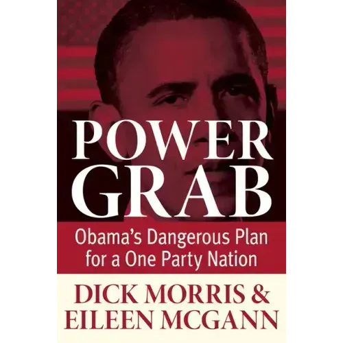 Power Grab: Obama's Dangerous Plan for a One-Party Nation