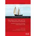 Ships, Boats, Ports, Trade, and War in the Mediterranean and Beyond: Proceedings of the Maritime Archaeology Graduate Symposium 2018