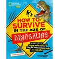 How to Survive in the Age of Dinosaurs: A Handy Guide to Dodging Deadly Predators, Riding Out Mega-Monsoons, and Escaping Other Perils of the Prehisto
