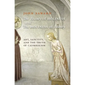 The Beauty of Holiness and the Holiness of Beauty: Art, Sanctity, and the Truth of Catholicism