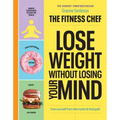 The Fitness Chef - Lose Weight Without Losing Your Mind: Free Yourself from Diet Myths & Food Guilt