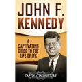 John F. Kennedy: A Captivating Guide to the Life of JFK