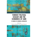 Feminist Political Ecology and the Economics of Care: In Search of Economic Alternatives