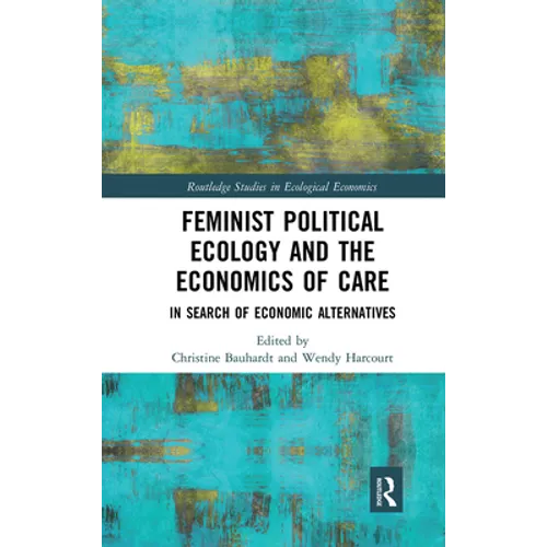 Feminist Political Ecology and the Economics of Care: In Search of Economic Alternatives