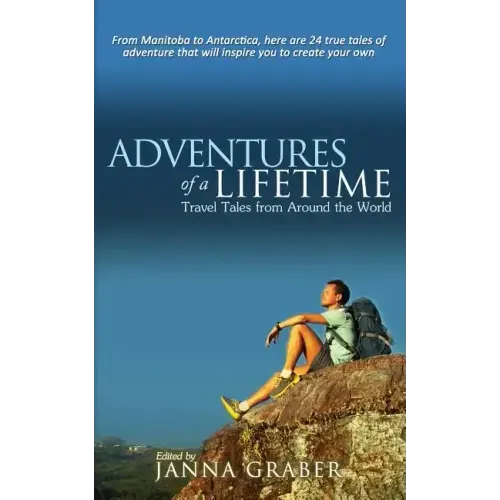 Adventures of a Lifetime: Travel Tales from Around the World