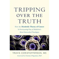 Tripping Over the Truth: How the Metabolic Theory of Cancer Is Overturning One of Medicine's Most Entrenched Paradigms