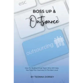 Boss Up & Outsource: How To Build a Virtual Team And Take Your Business To The Next Level