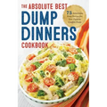 Dump Dinners: The Absolute Best Dump Dinners Cookbook with 75 Amazingly Easy Recipes