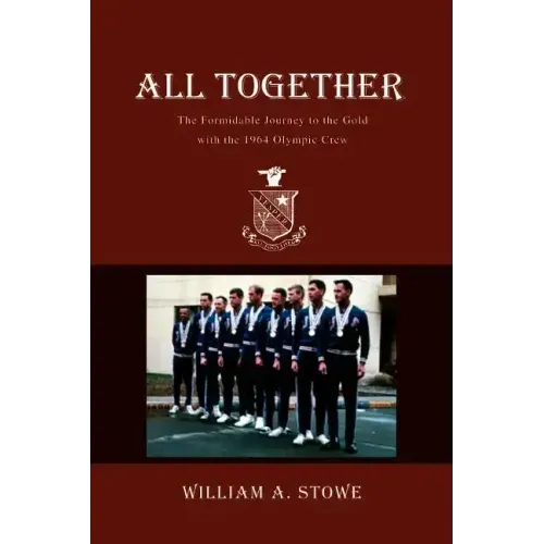 All Together: The Formidable Journey to the Gold with the 1964 Olympic Crew