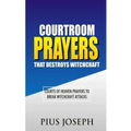 Courtroom Prayers that Destroy Witchcraft: Courts of Heaven Prayers to Break Witchcraft Attacks