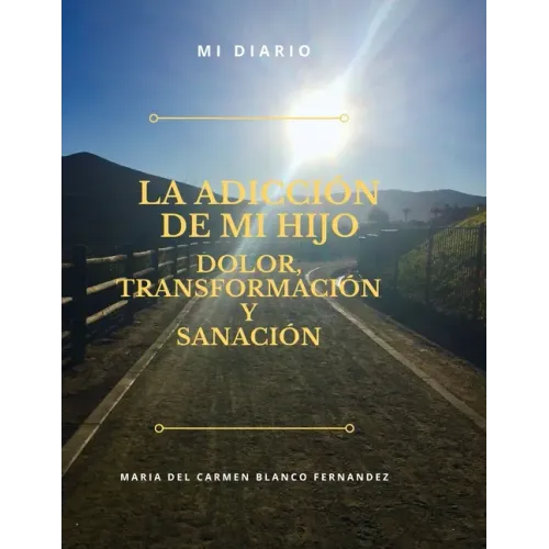La Adicción de Mi Hijo, Dolor, Transformación Y Sanación