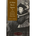 Man Born Again: A Novel Based on the Life of Saint Thomas More