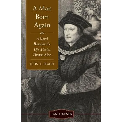 Man Born Again: A Novel Based on the Life of Saint Thomas More