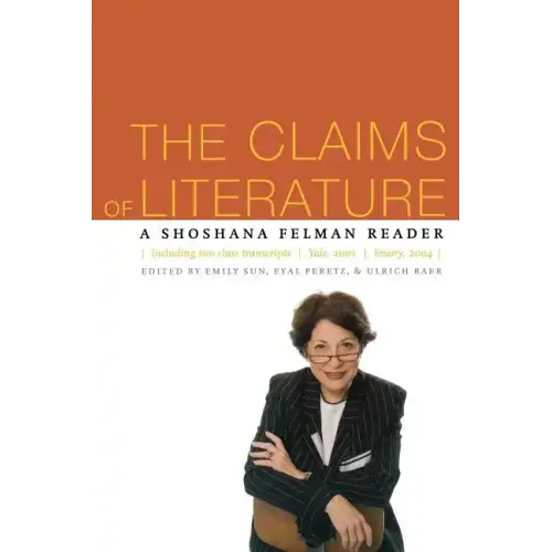 The Claims of Literature: A Shoshana Felman Reader