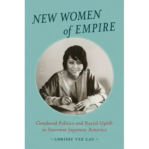 New Women of Empire: Gendered Politics and Racial Uplift in Interwar Japanese America