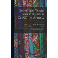 Eighteen Years On the Gold Coast of Africa: Including an Account of the Native Tribes, and Their Intercourse With Europeans; Volume 1