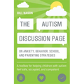 The Autism Discussion Page on Anxiety, Behavior, School, and Parenting Strategies: A Toolbox for Helping Children with Autism Feel Safe, Accepted, and