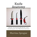 Knife Anatomy: Knife Training Methods and Techniques for Martial Artists