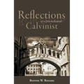 Reflections of a Disenchanted Calvinist: The Disquieting Realities of Calvinism