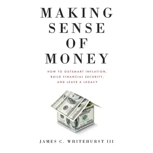 Making Sense of Money: How to Outsmart Inflation, Build Financial Security, and Leave a Legacy