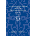 London Presbyterians and the British Revolutions, 1638-64