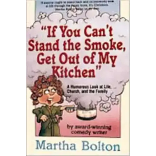 If You Can't Stand the Smoke, Get Out of My Kitchen: A Humorous Look at Life, Church, and the Family