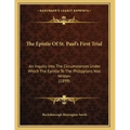 The Epistle Of St. Paul's First Trial: An Inquiry Into The Circumstances Under Which The Epistle To The Philippians Was Written (1899)