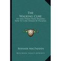 The Walking Cure: Pep and Power from Walking; How to Cure Disease by Walking