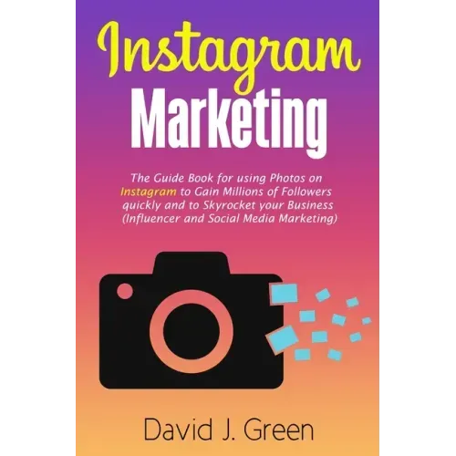 Instagram Marketing: The Guide Book for Using Photos on Instagram to Gain Millions of Followers Quickly and to Skyrocket your Business (Influencer and