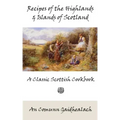 Recipes of the Highlands and Islands of Scotland: A Classic Scottish Cookbook (The Feill Cookery Book)