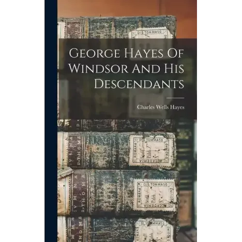 George Hayes Of Windsor And His Descendants