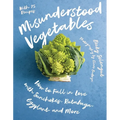 Misunderstood Vegetables: How to Fall in Love with Sunchokes, Rutabaga, Eggplant and More