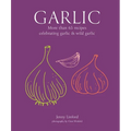 Garlic: More Than 65 Recipes Celebrating Garlic & Wild Garlic