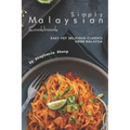 Simply Malaysian Cookbook: Easy yet Delicious Classics from Malaysia