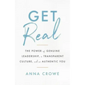 Get Real: The Power of Genuine Leadership, a Transparent Culture, and an Authentic You