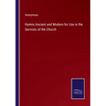 Hymns Ancient and Modern for Use in the Services of the Church