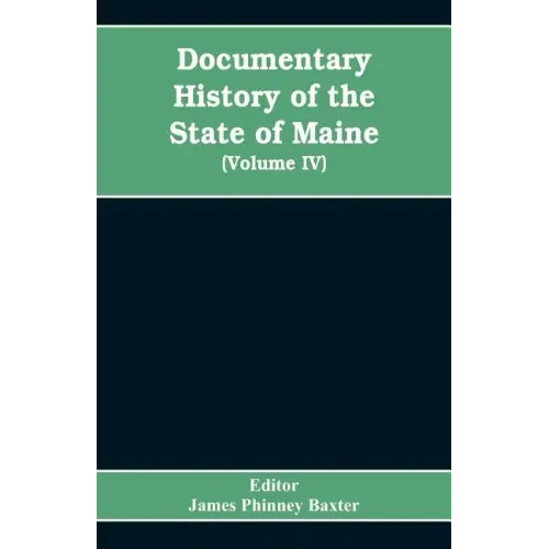 Documentary History of the State of Maine, Containing the Baxter Manuscripts (Volume IV)