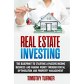 Real Estate Investing: The Blueprint To Starting A Passive Income Business And Making Money Through Rental Optimization And Property Manageme