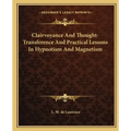 Clairvoyance and Thought-Transference and Practical Lessons in Hypnotism and Magnetism