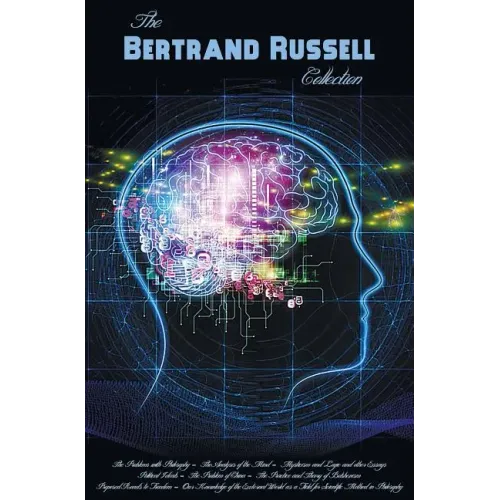 Bertrand Russell Collection, Including: The Problems with Philosophy, the Analysis of the Mind, Mysticism and Logic and Other Essays, Political Ideals